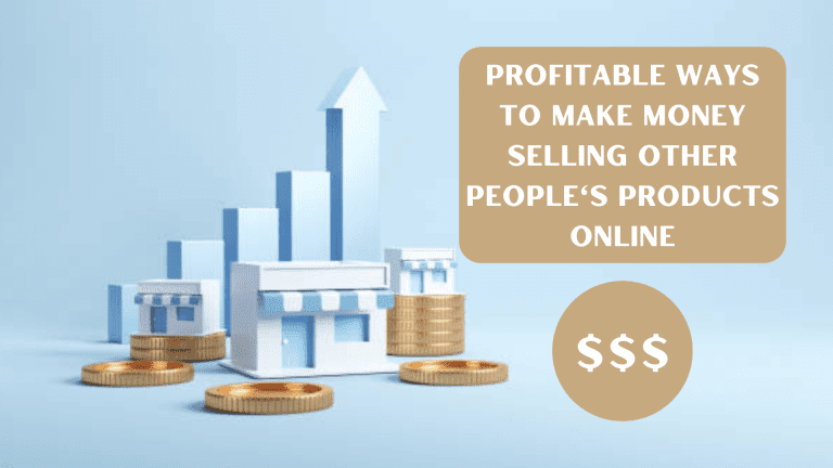 4 Profitable Ways To Make Money Selling Other People’s Products Online